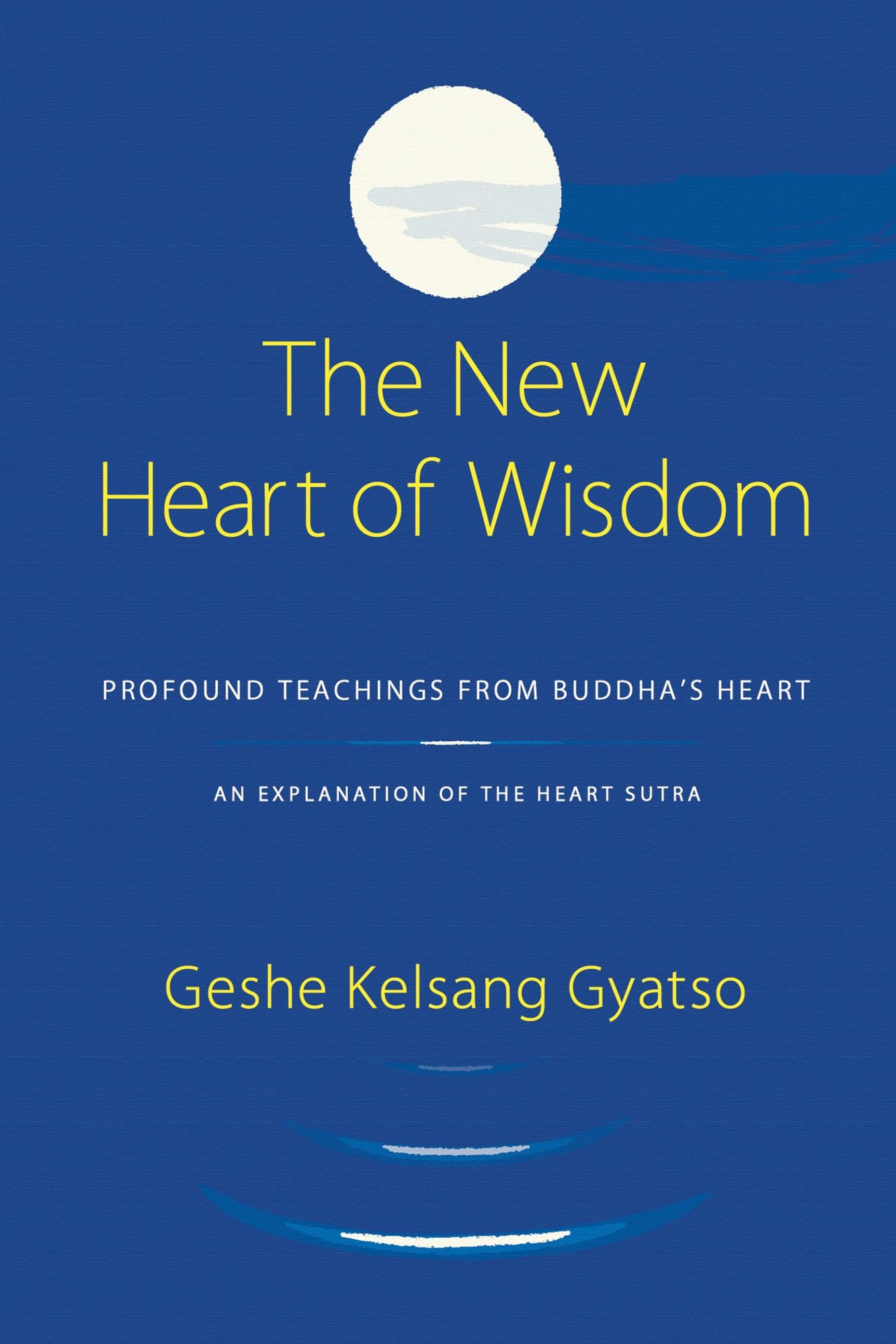 The New Heart of Wisdom - Profound Teachings from Buddha's Heart