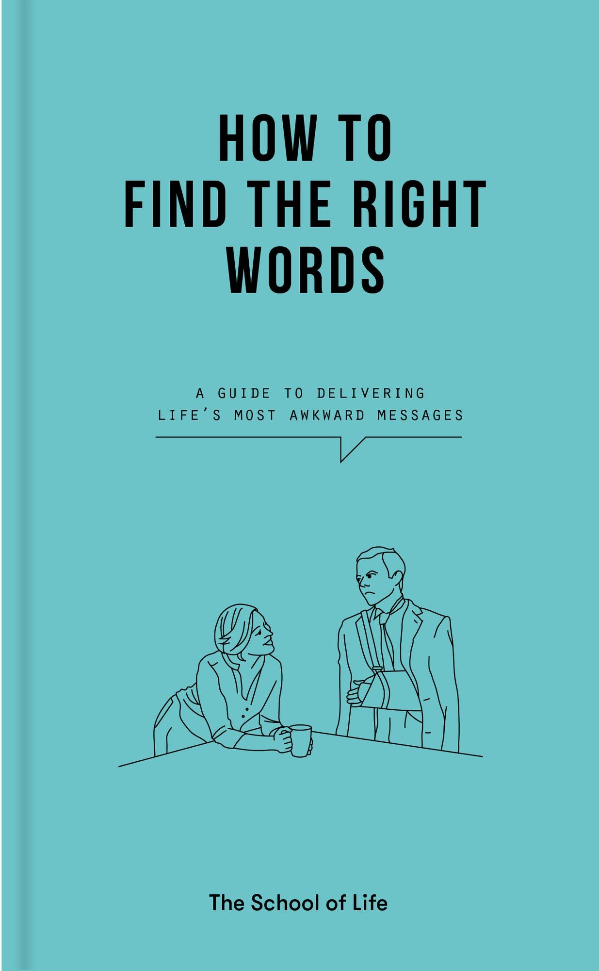 How to Find the Right Words: A guide to delivering life's most awkward messages