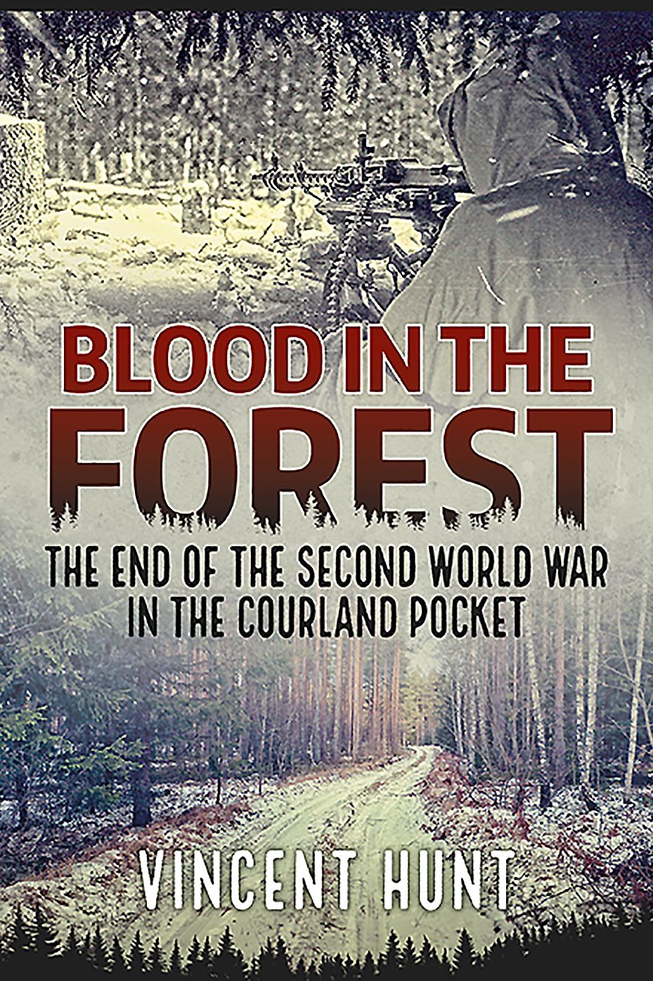 Blood in the Forest: The end of the Second World War in the Courland Pocket