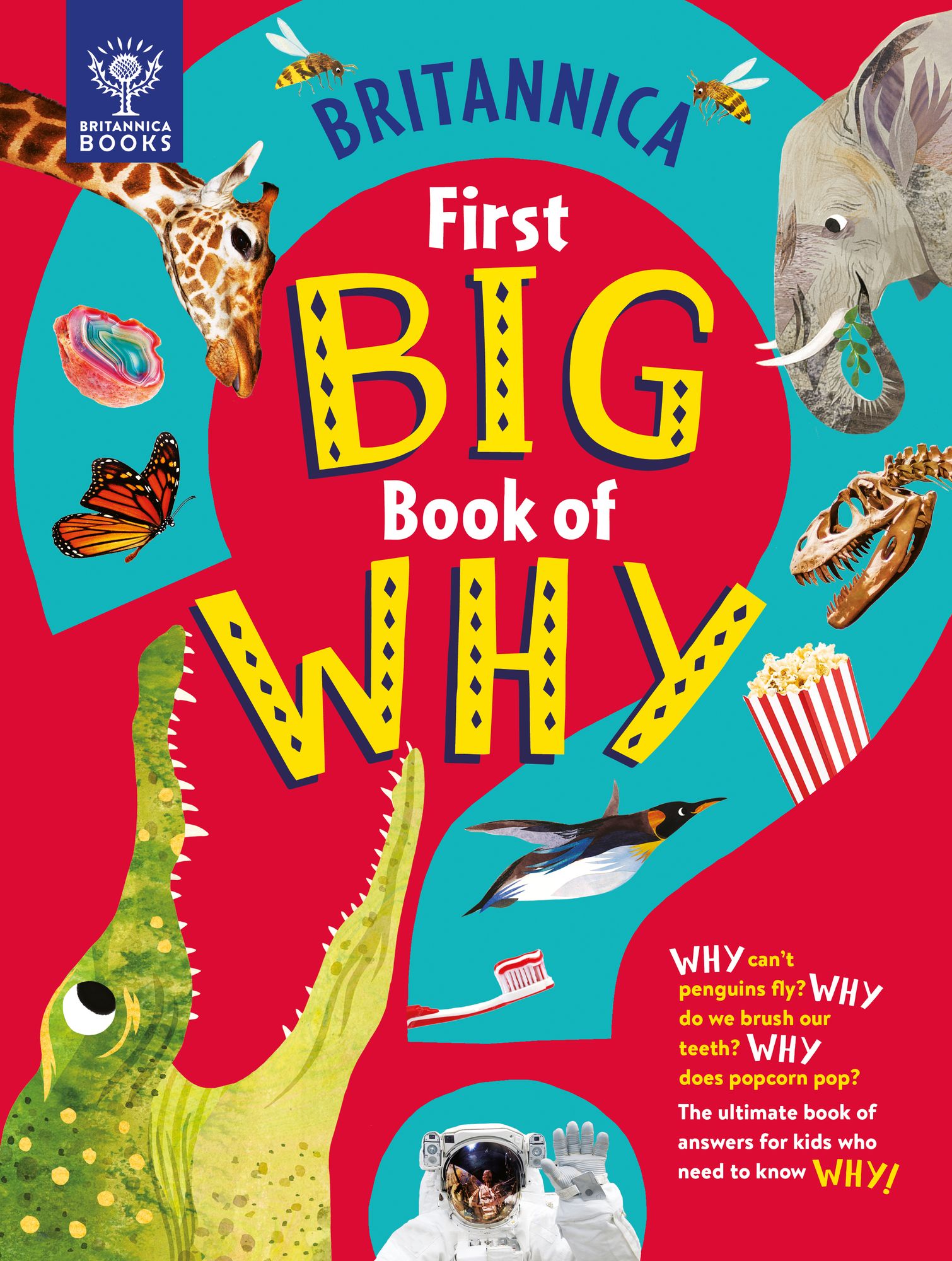 First Big Book of Why: Why can't penguins fly? Why do we brush our teeth? Why does popcorn pop? The ultimate book of answers for kids who need to know WHY!