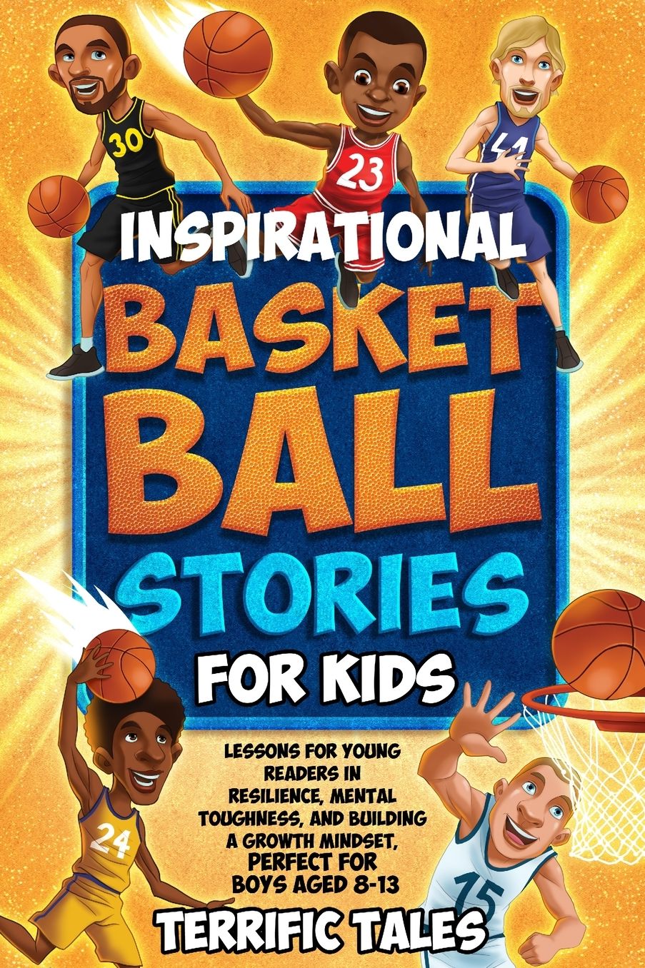 Inspirational Basketball Stories for Kids: Lessons for Young Readers in Resilience, Mental Toughness, and Building a Growth Mindset, from the Sport's Greatest Athletes. Perfect for Boys Aged 8-13.