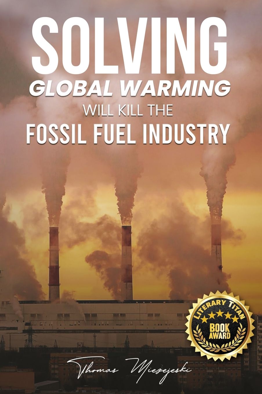 Solving Global Warming Will Kill the Fossil Fuel Industry