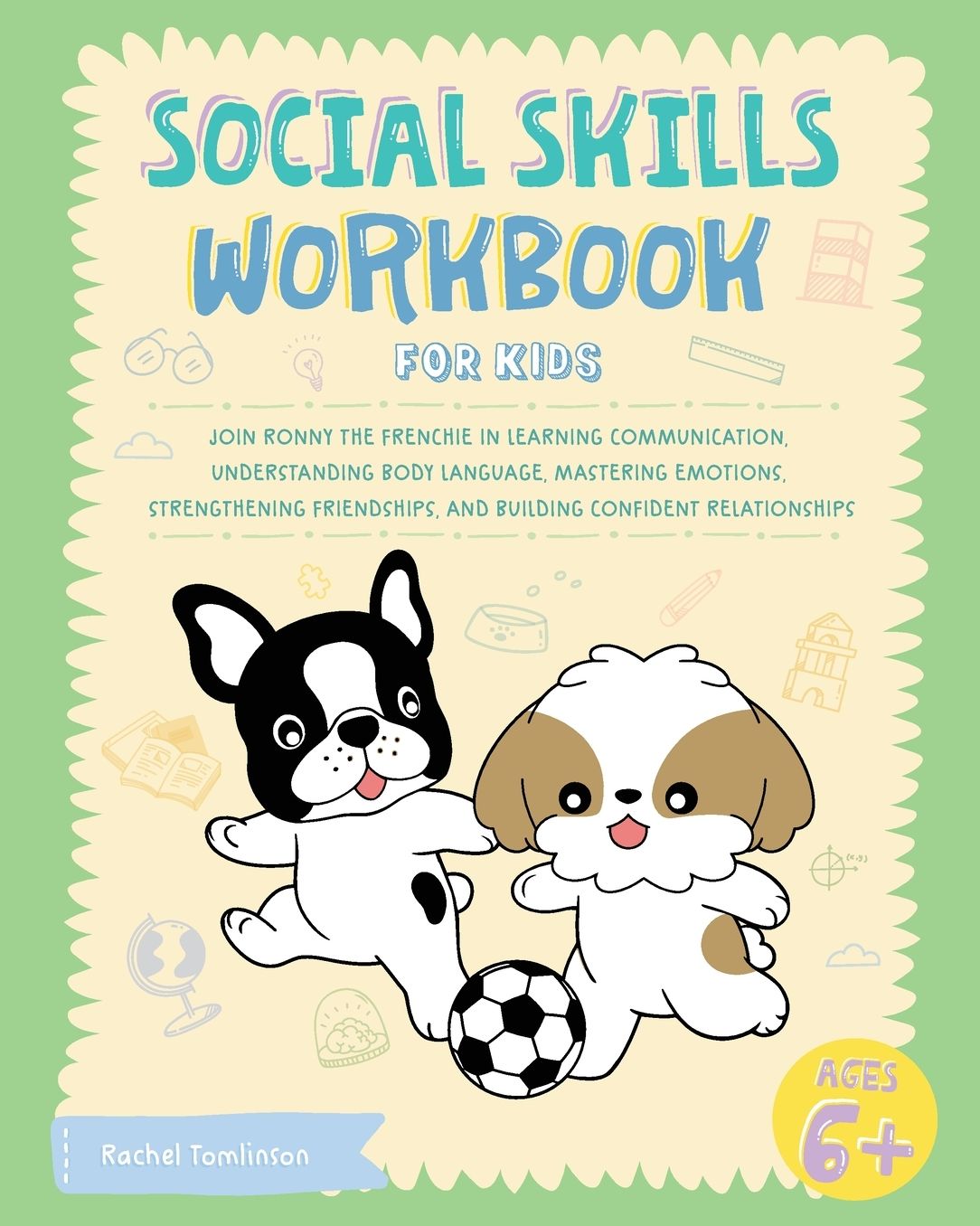 Social Skills Workbook for Kids: Join Ronny the Frenchie in Learning Communication, Understanding Body Language, Mastering Emotions, Strengthening Friendships, and Building Confident Relationships