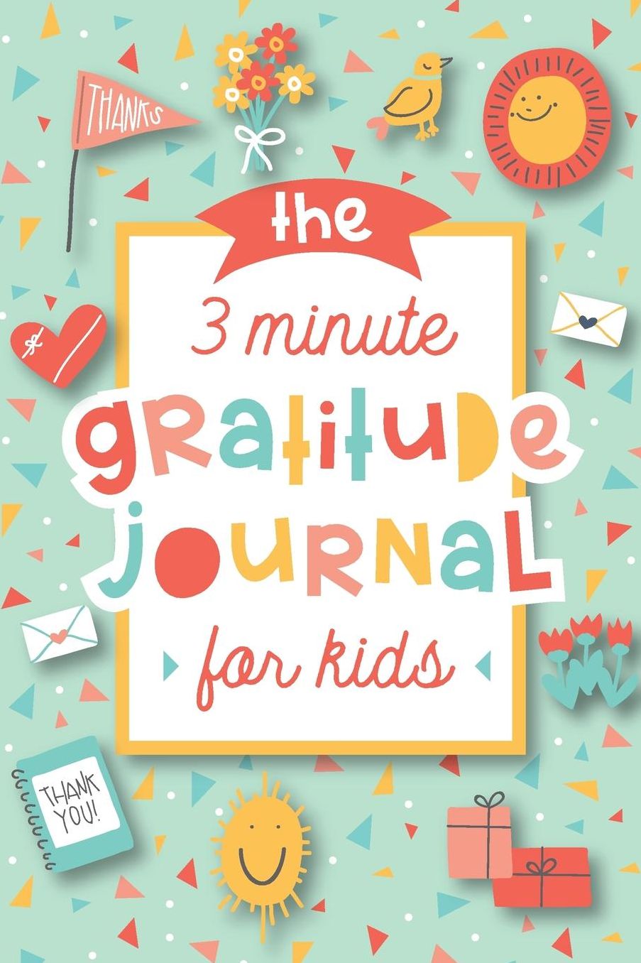 The 3 Minute Gratitude Journal for Kids: A Journal to Teach Children to Practice Gratitude and Mindfulness