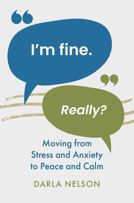 I'm Fine. Really?: Moving From Stress and Anxiety to Peace and Calm
