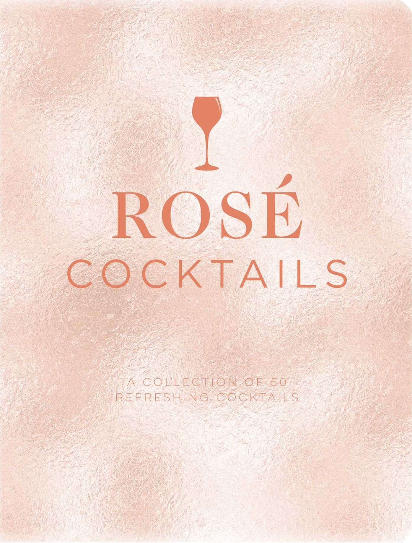 Rosé Cocktails: A Collection of Classic and Modern Rose Cocktails