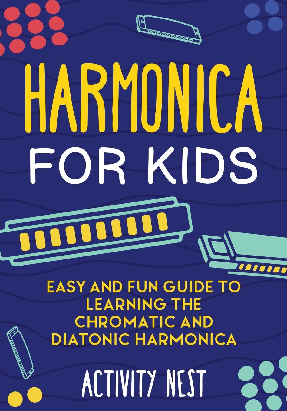 Harmonica for Kids: Easy and Fun Guide to Learning the Chromatic and Diatonic Harmonica