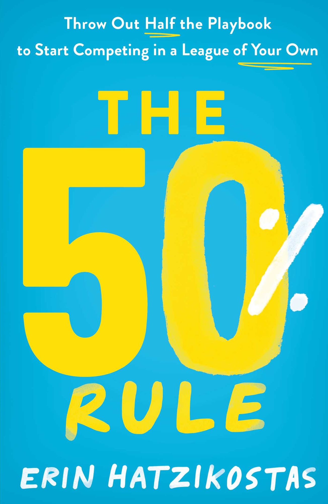 The 50% Rule: Throw Out Half the Playbook to Start Competing in a League of Your Own