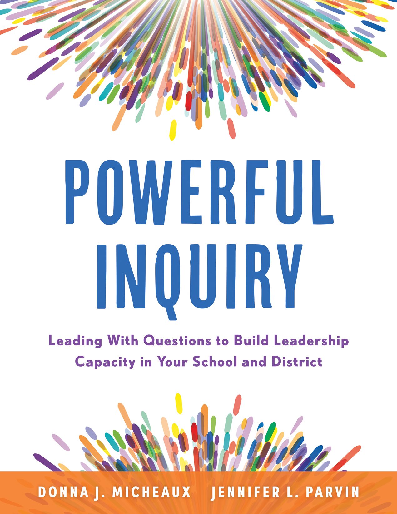 Powerful Inquiry: Leading With Questions to Build Leadership Capacity in Your School and District (Create a culture that builds leadership capacity.)
