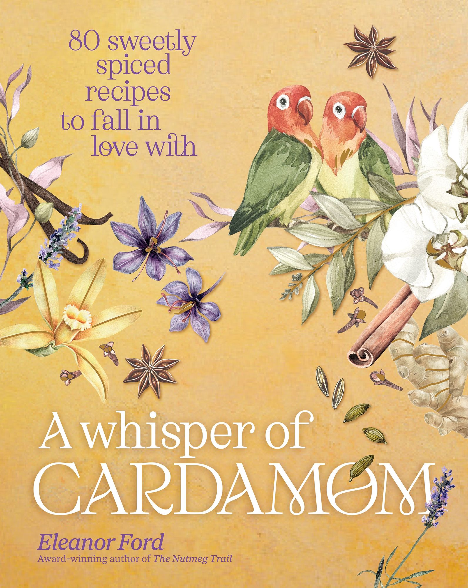 A Whisper of Cardamom: 80 Sweetly Spiced Recipes to Fall In Love With