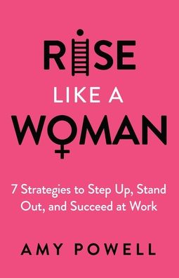 Rise Like a Woman: 7 Strategies to Step Up, Stand Out, and Succeed at Work