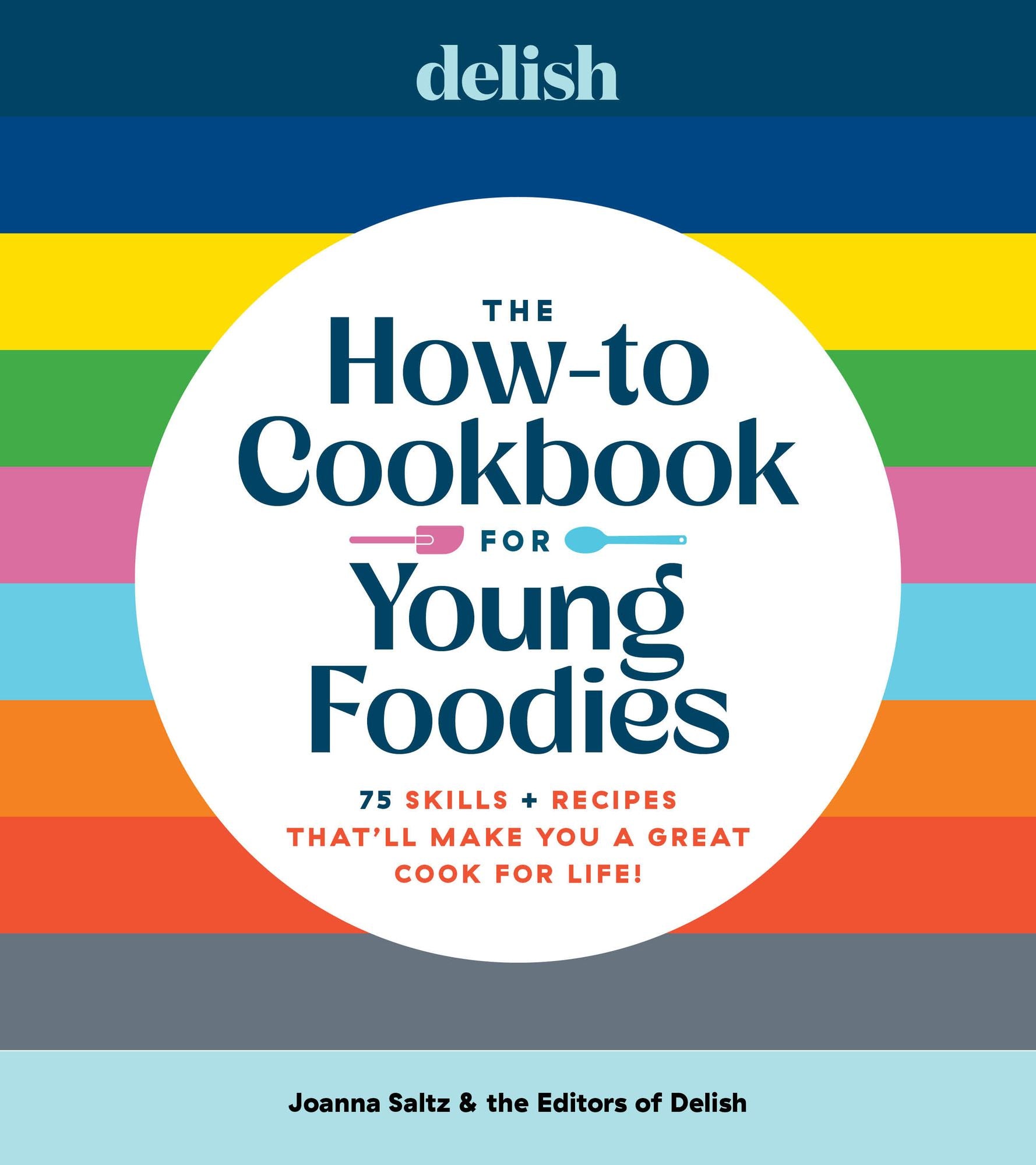 Delish The How-To Cookbook for Young Foodies: 75 Skills + Recipes That'll Make You a Great Cook for Life