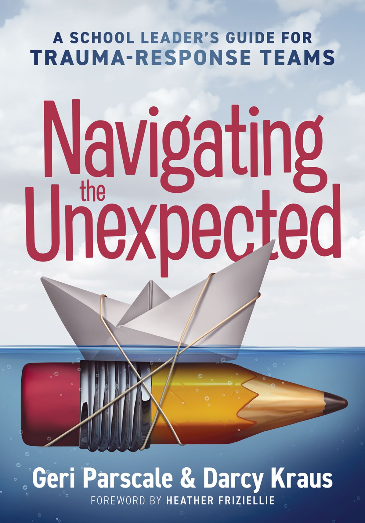 Navigating the Unexpected: A School Leader's Guide for Trauma-Response Teams (Manage, maintain, and motivate through crises or traumatic situations.)