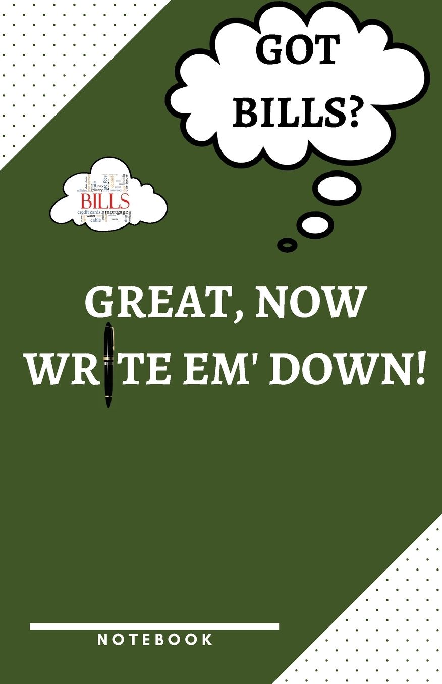 Got Bills? Great, Now Write Em' down! a Notebook to Help You Remember the Important Stuff!: Bills, Income and Expenses Monthly Report Log and Tracker Ideal for Young Adults, Adults and Entrepreneurs 5.5 X 8.5