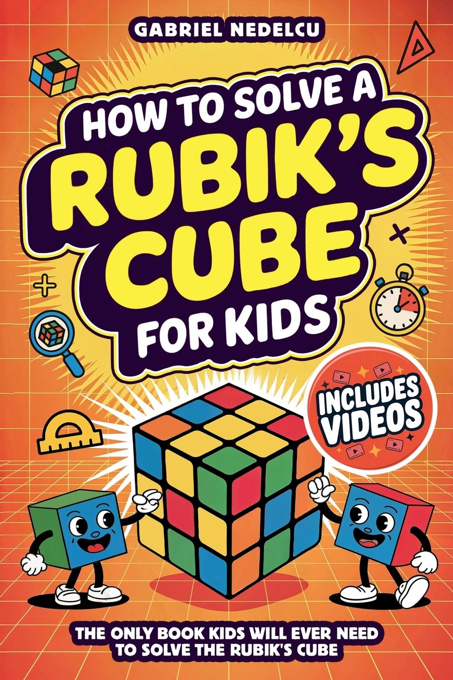 How to Solve a Rubik's Cube for Kids: The Only Book Kids Will Ever Need to Solve The Rubik's Cube (Solving the Rubik's Cube for Kids)