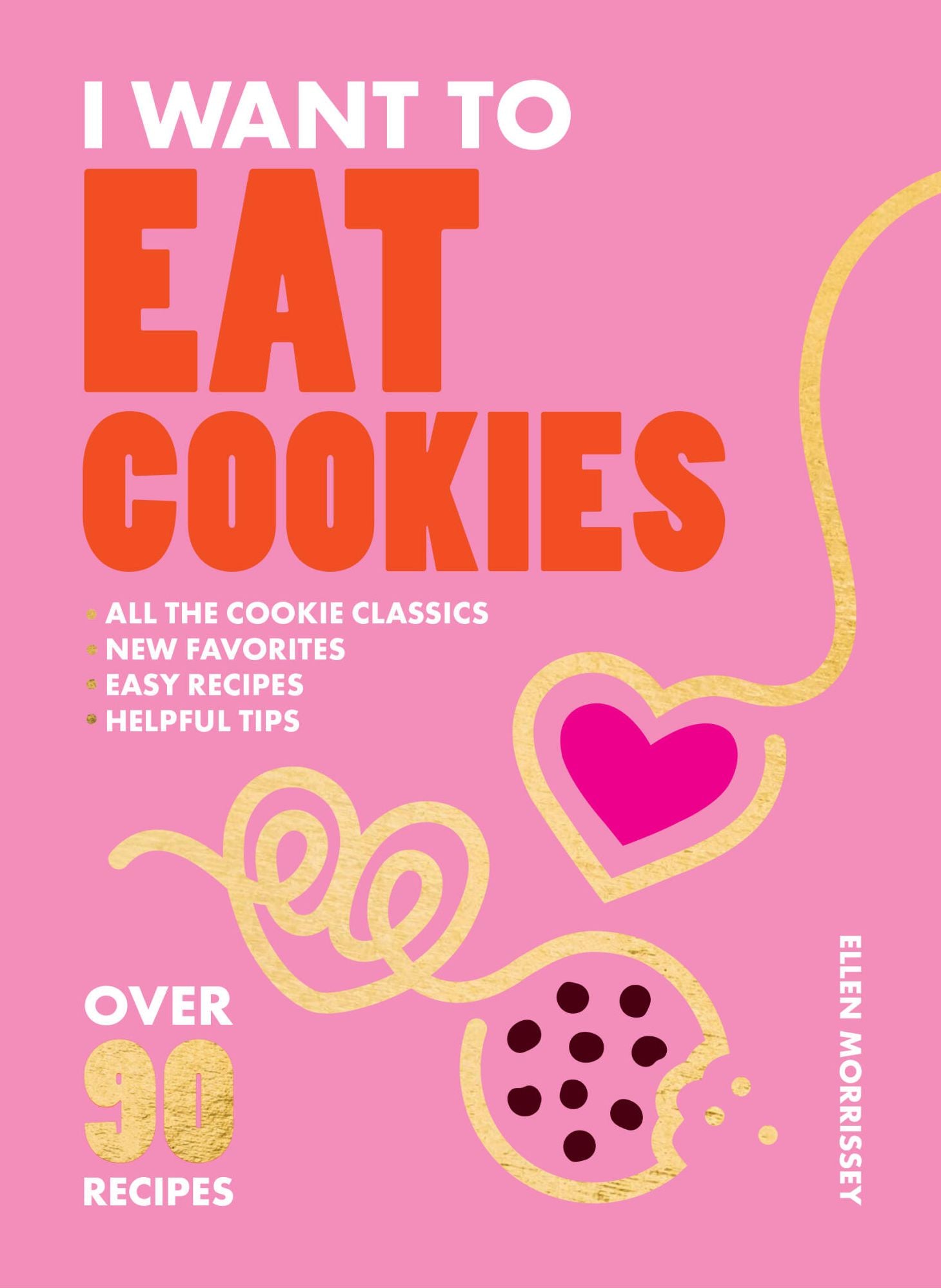 I Want to Eat Cookies: 75 Recipes to Keep Your Cookie Jar Stocked Year-Round