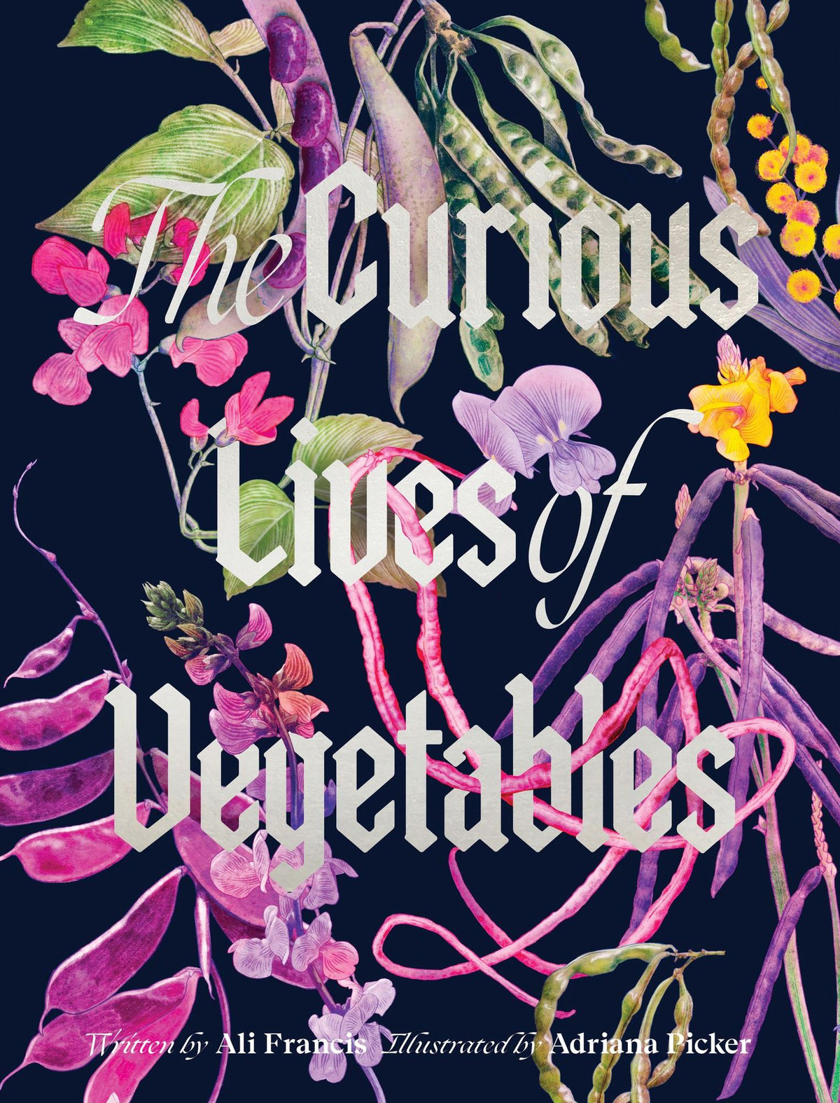 The Curious Lives of Vegetables: An Artful Exploration of the Wonderful World of Edible Plants, Their History, and Their Crucial Role in Our Future