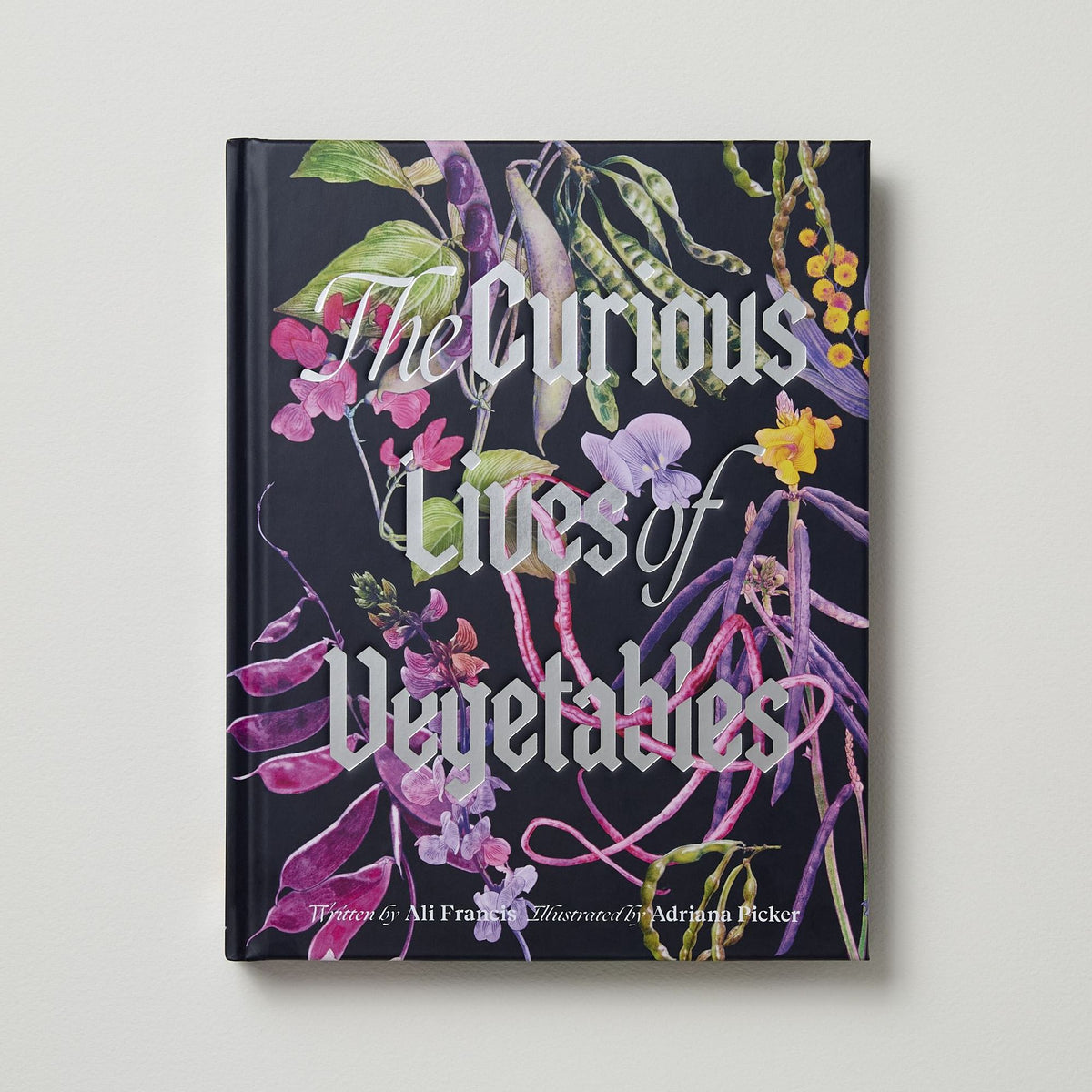 The Curious Lives of Vegetables: An Artful Exploration of the Wonderful World of Edible Plants, Their History, and Their Crucial Role in Our Future
