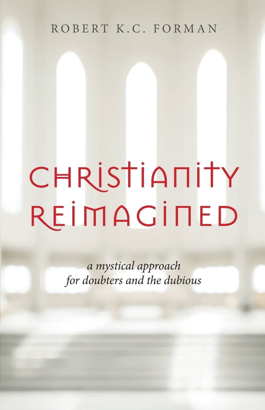 Christianity Reimagined: A Mystical Approach for Doubters and the Dubious