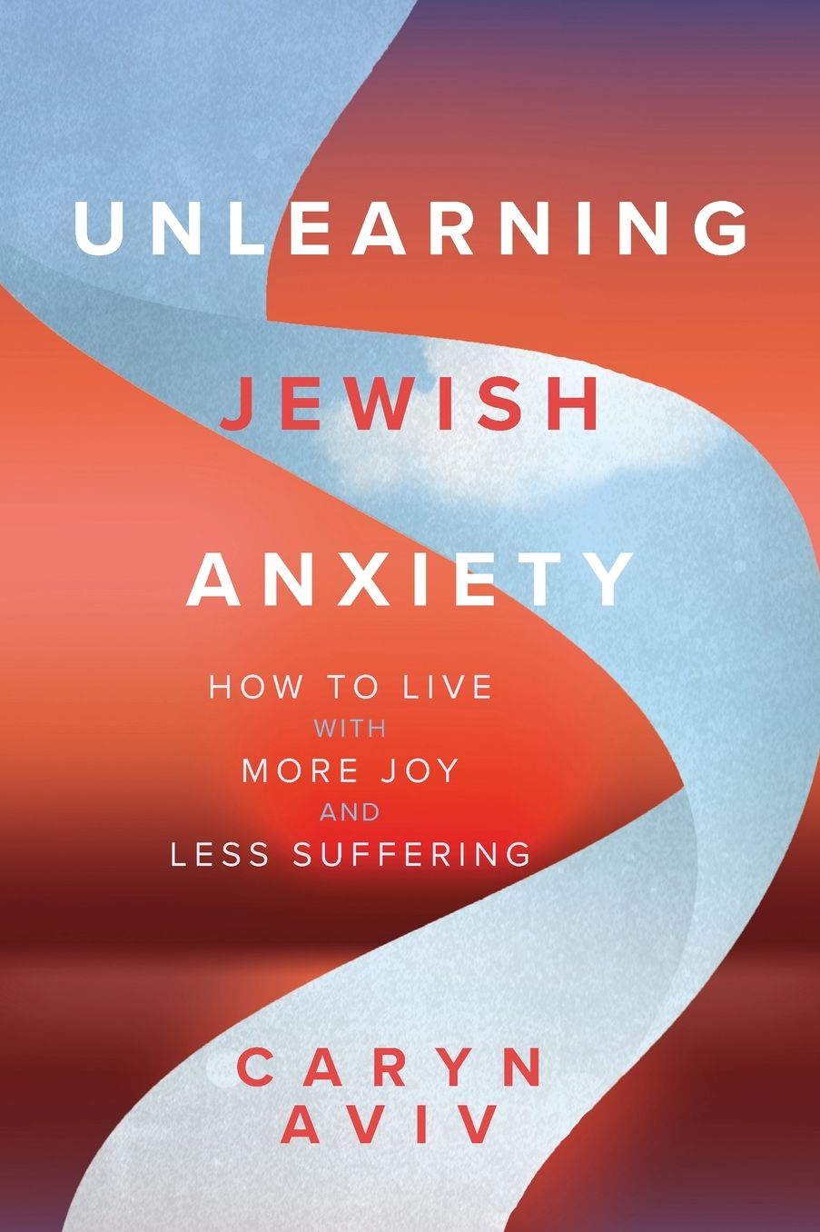 Unlearning Jewish Anxiety: How to Live with More Joy and Less Suffering