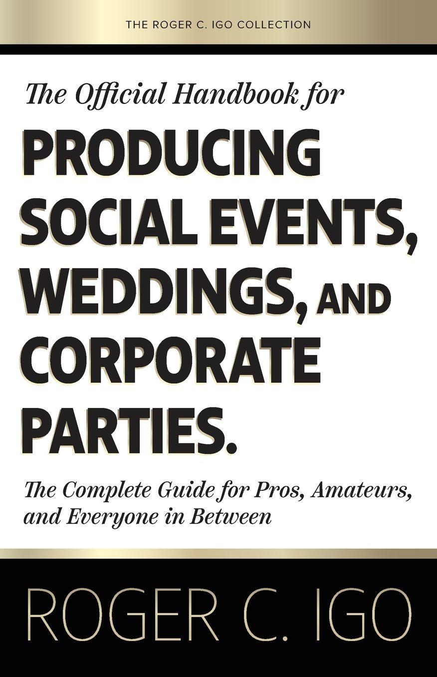 The Official Handbook for Producing Social Events, Weddings, and Corporate Parties: The Complete Guide for Pros, Amateurs, and Everyone in Between