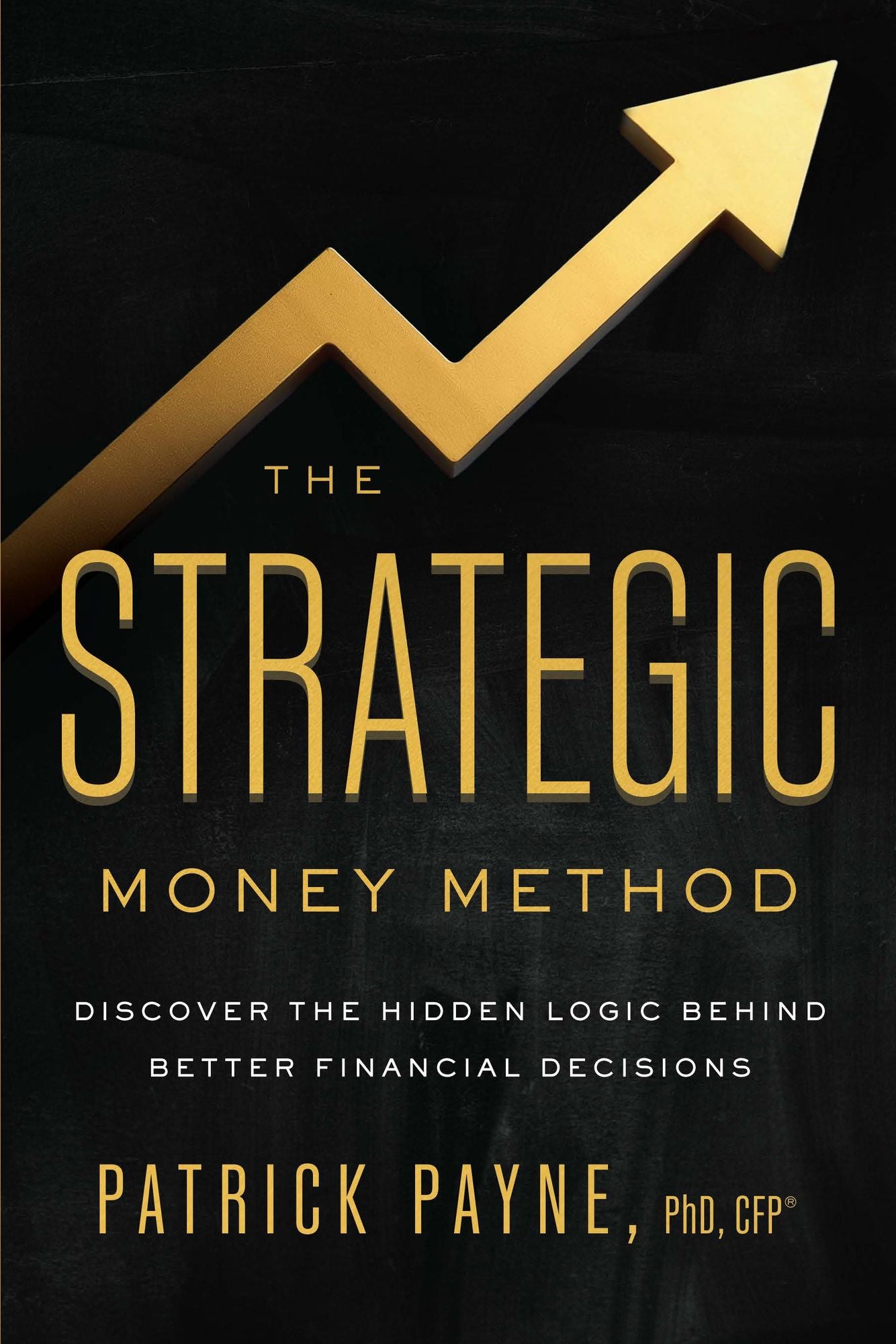 The Strategic Money Method: Discover the Hidden Logic Behind Better Financial Decisions