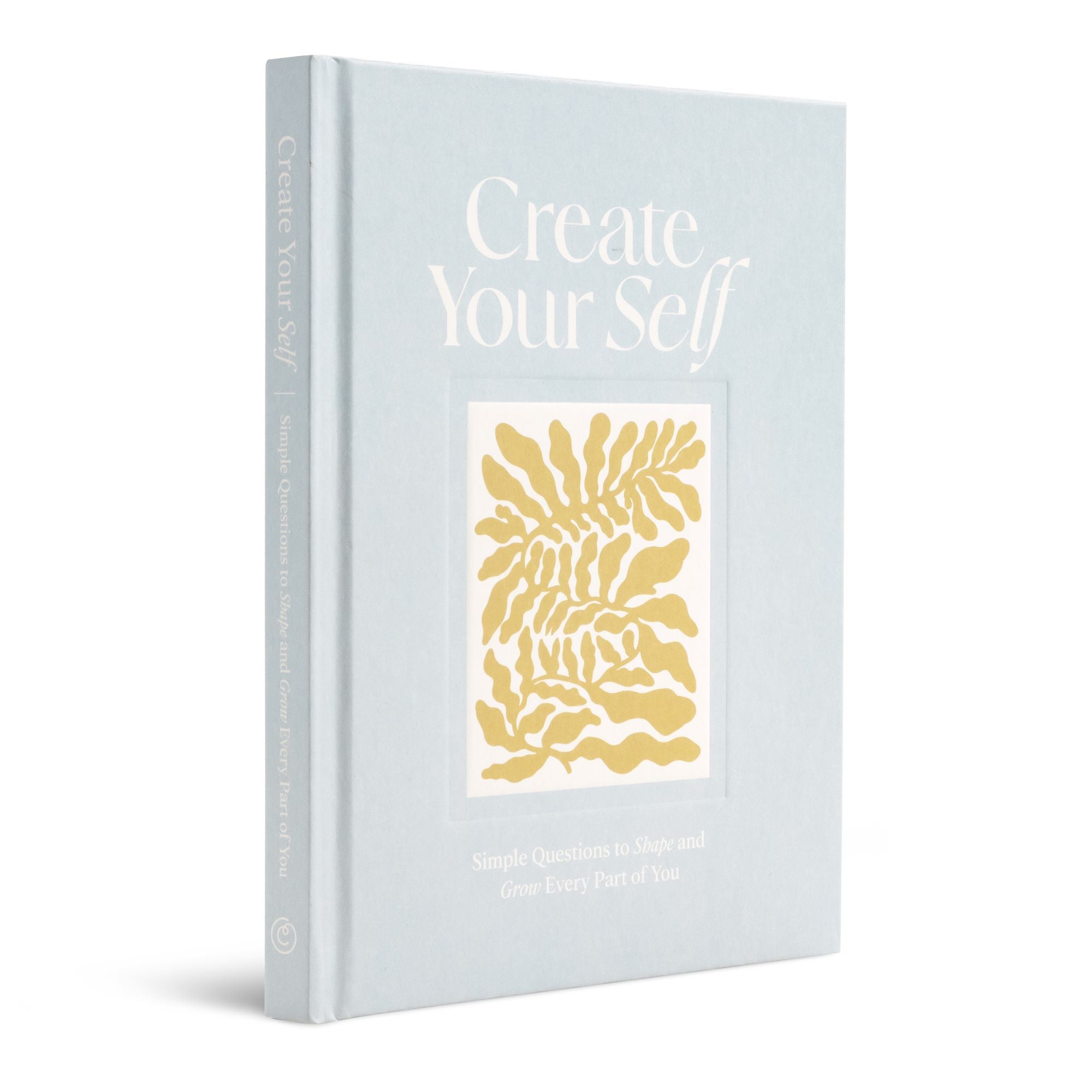 Create Your Self: Simple Questions to Shape and Grow Every Part of You