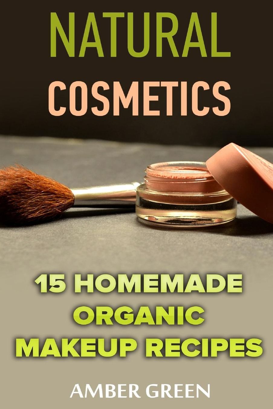 Natural Cosmetics: 15 Homemade Organic Makeup Recipes: (Homemade Cosmetics, Homemade Makeup)