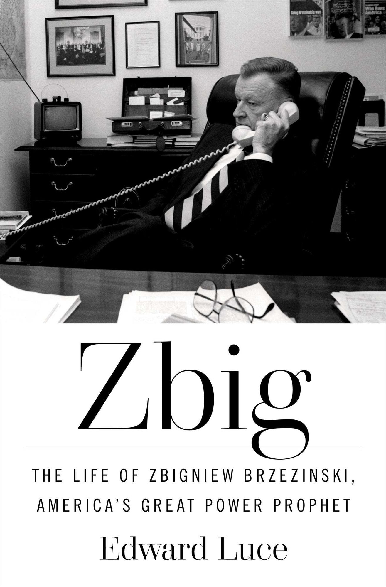 Zbig: The Life of Zbigniew Brzezinski, America's Great Power Prophet