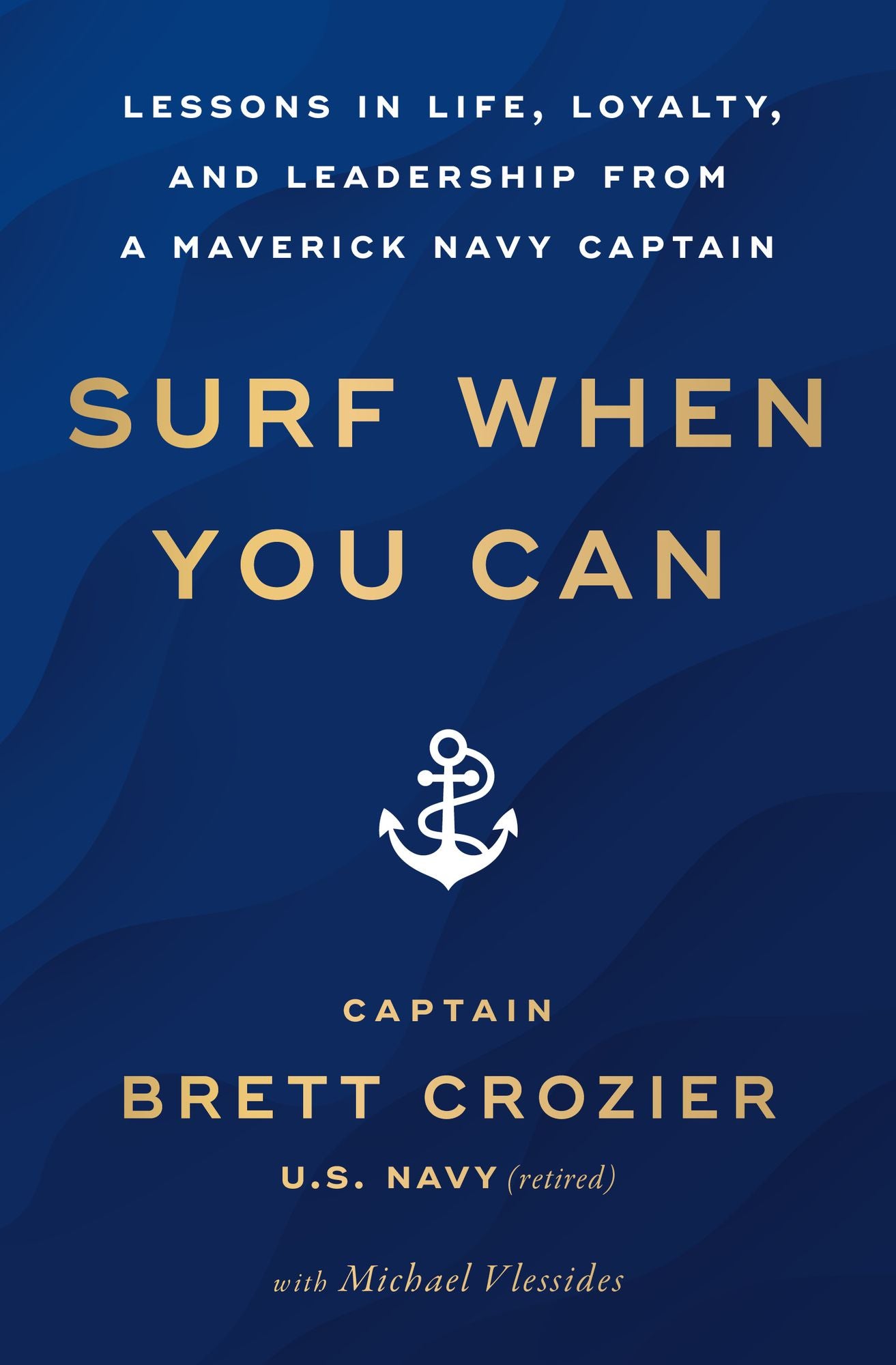 Surf When You Can: Lessons in Life, Loyalty, and Leadership from a Maverick Navy Captain