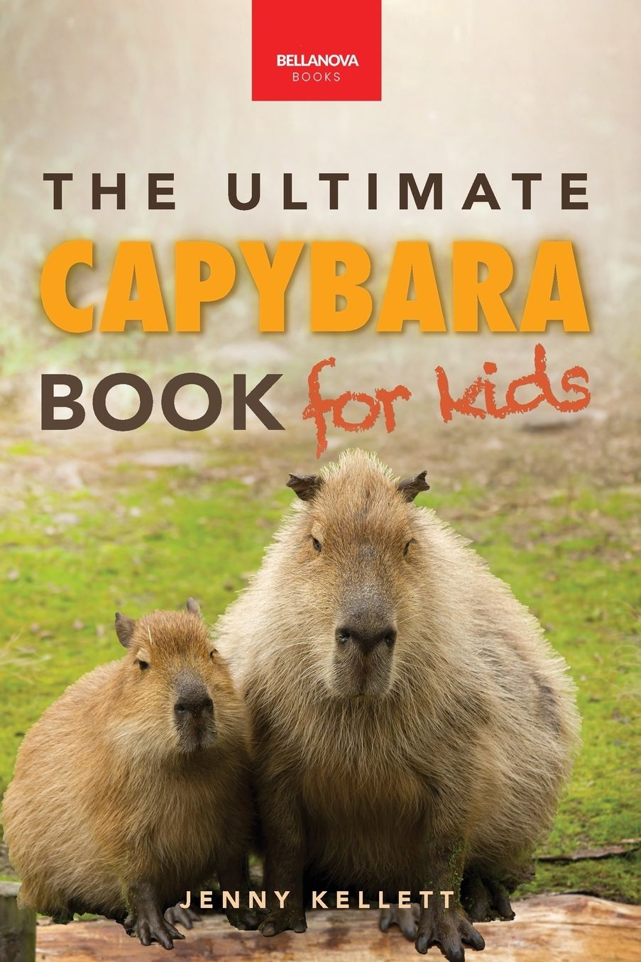 Capybaras The Ultimate Book for Kids: 100+ Amazing Facts, Photos, Activities & More