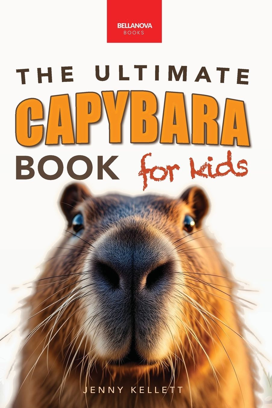 Capybaras The Ultimate Book for Kids: 100+ Amazing Facts, Photos, Activities & More