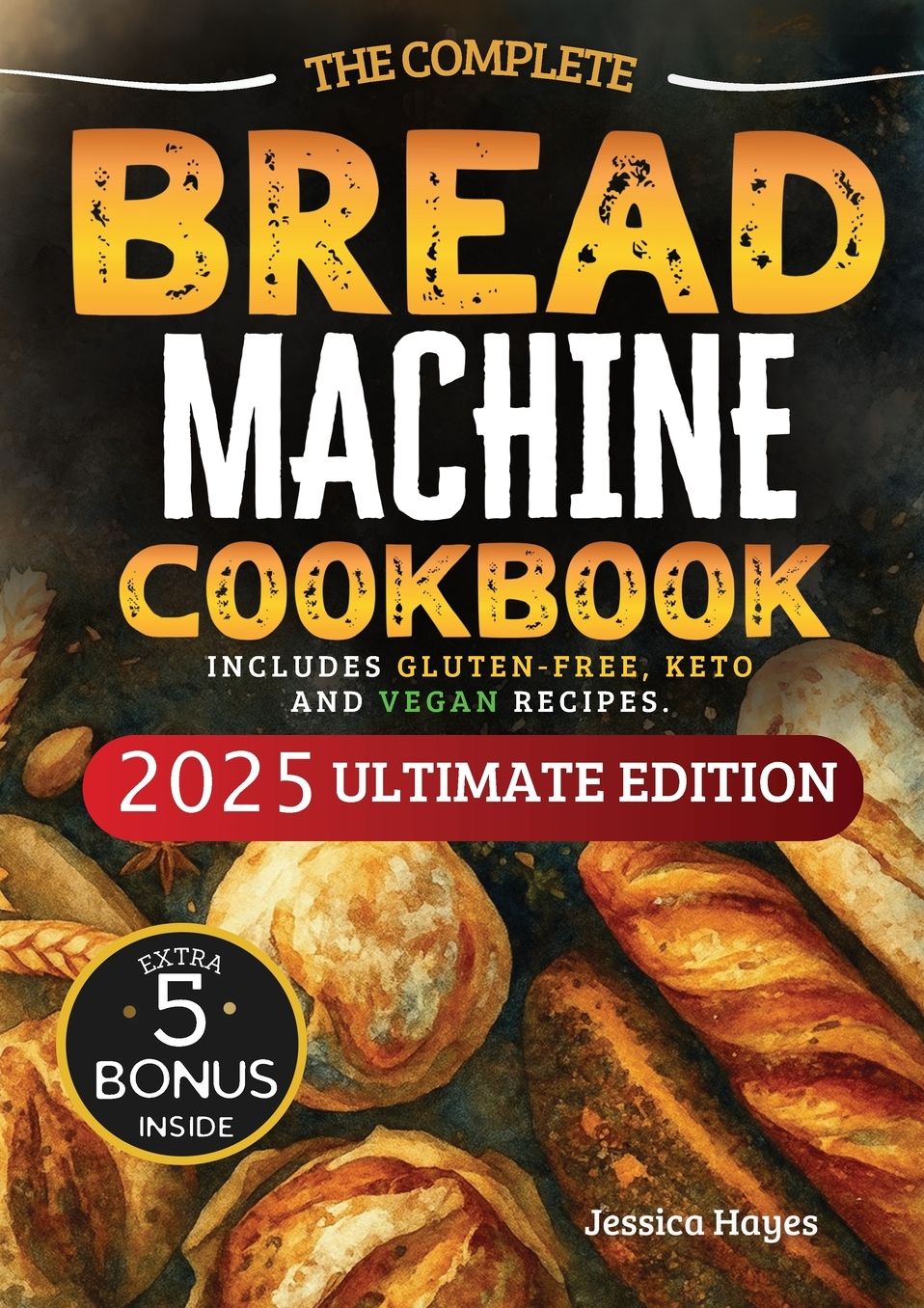 The Essential Bread Machine Cookbook for Beginners: The Ultimate Guide with Delicious, Easy & Quick Bread Making Recipes with Step-By-Step Instructions. Includes Gluten-Free, Keto and Vegan Recipes.
