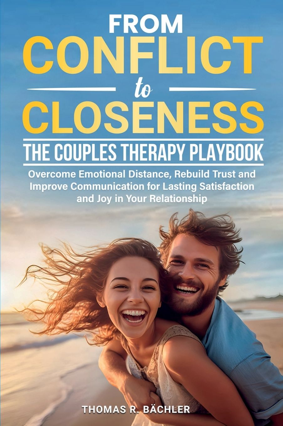 From Conflict to Closeness: Overcome Emotional Distance, Rebuild Trust, and Improve Communication for Lasting Satisfaction and Joy in Your Relationship
