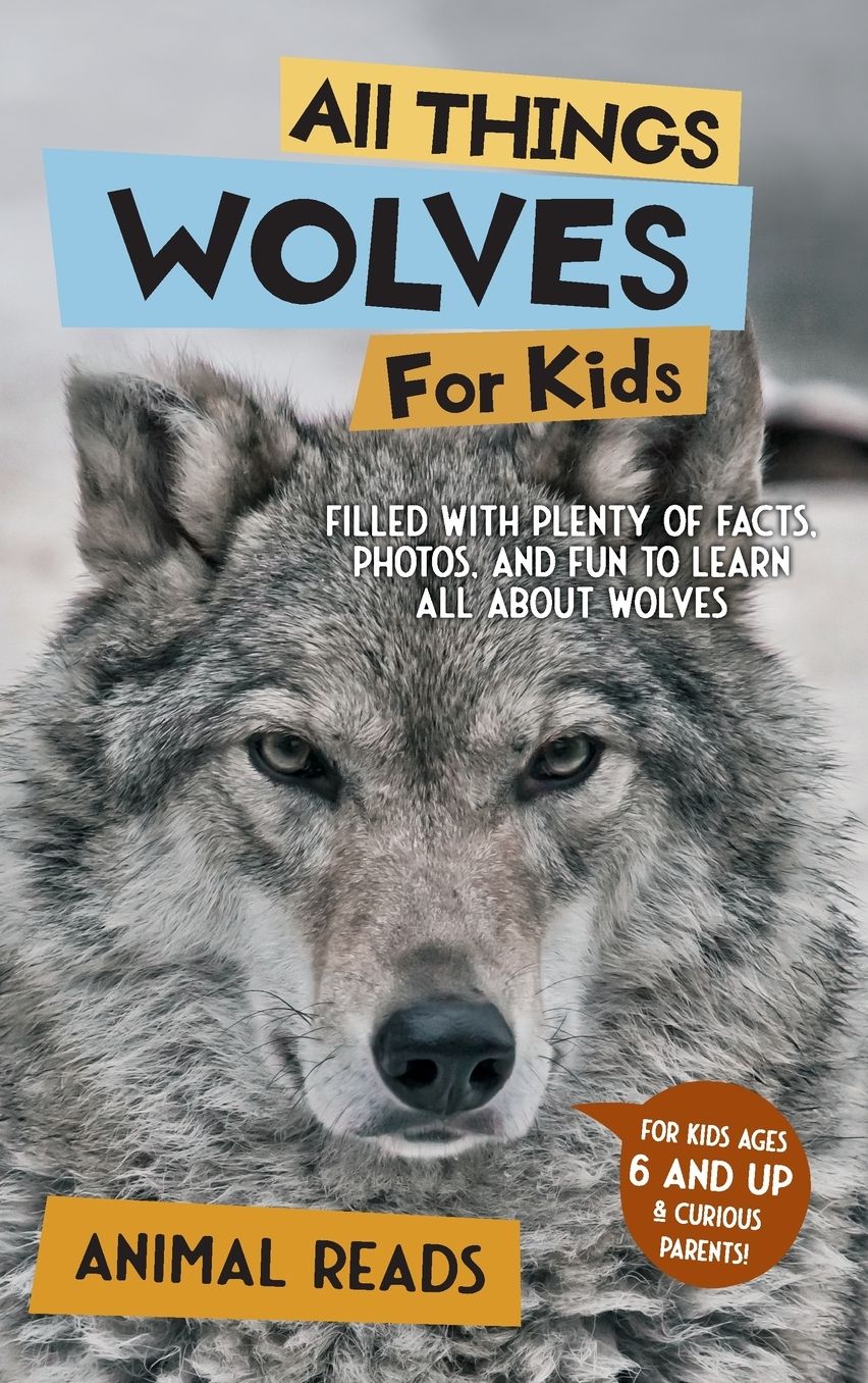 All Things Wolves For Kids: Filled With Plenty of Facts, Photos, and Fun to Learn all About Wolves