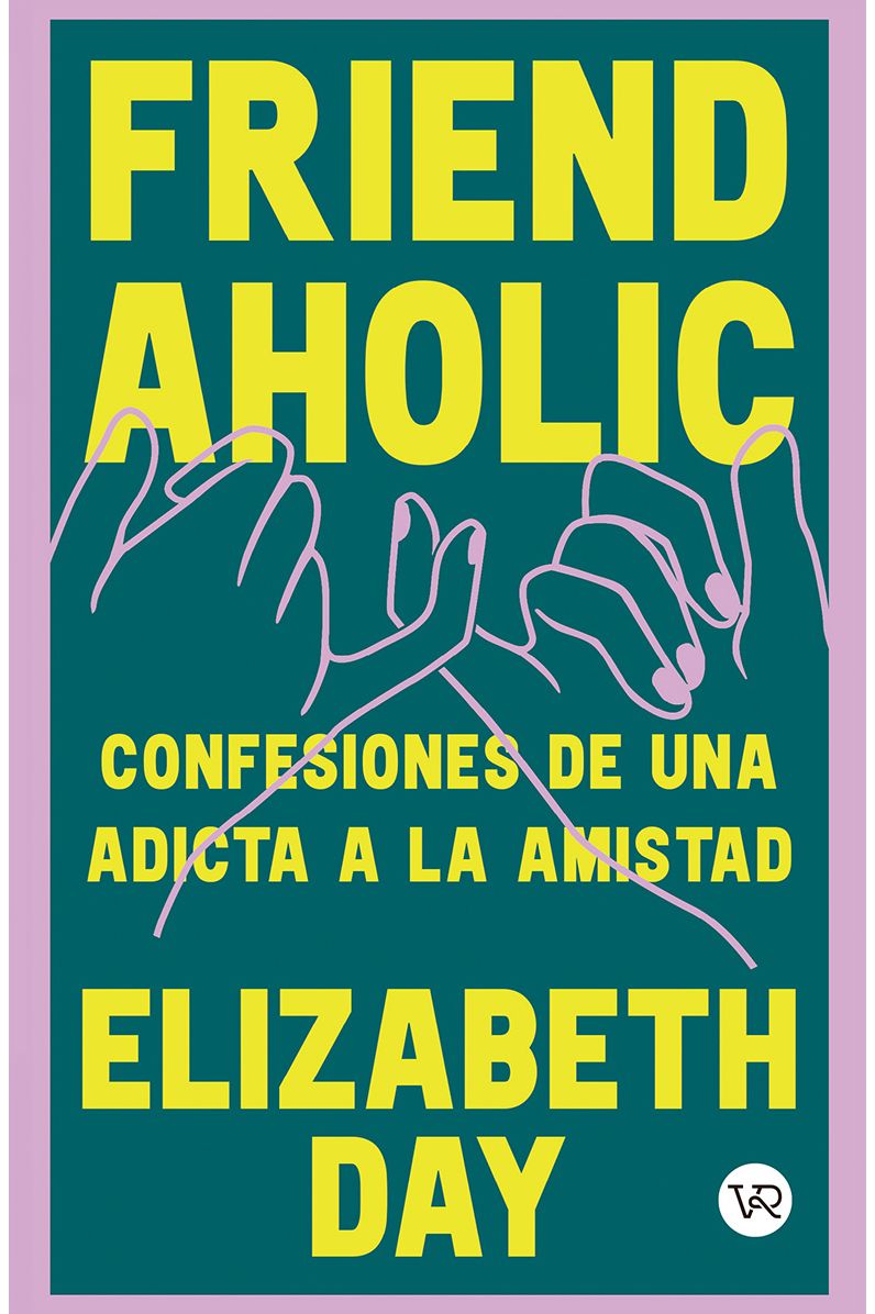 Friend Aholic: Confesiones de una adicta a la amistad