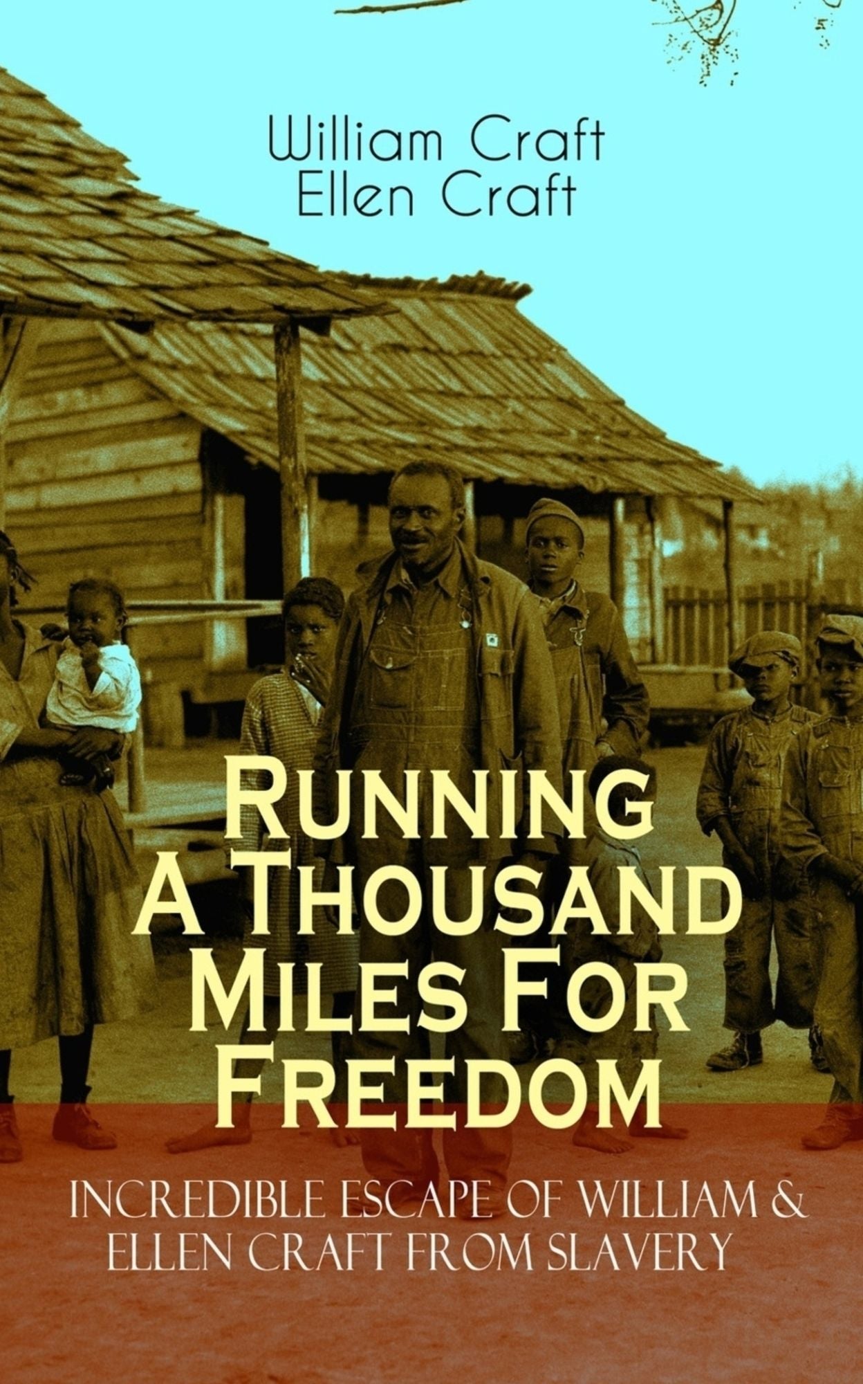 The Running A Thousand Miles For Freedom - Incredible Escape of William & Ellen Craft from Slavery: A True and Thrilling Tale of Deceit, Intrigue and Breakout from the Notorious Southern Slavery