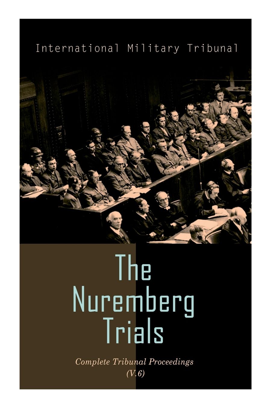 The Nuremberg Trials: Complete Tribunal Proceedings (V. 6): Trial Proceedings From 22 January 1946 to 4 February 1946