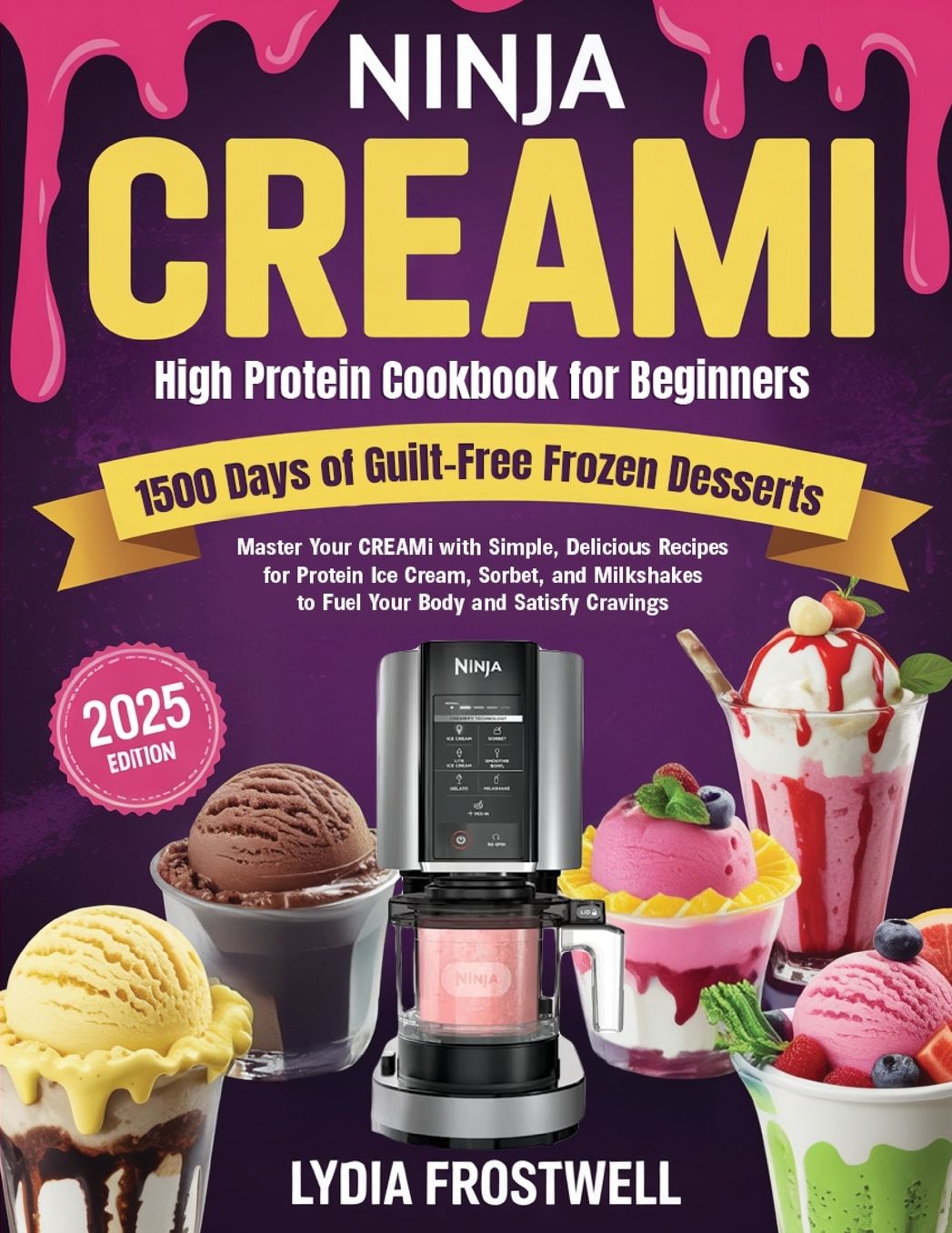 Ninja CREAMi High Protein Cookbook for Beginners: 1500 Days of Guilt-Free Frozen Desserts: Master Your CREAMi with Simple, Delicious Recipes for Protein Ice Cream, Sorbet, and Milkshakes to Fuel Your Body and Satisfy Cravings