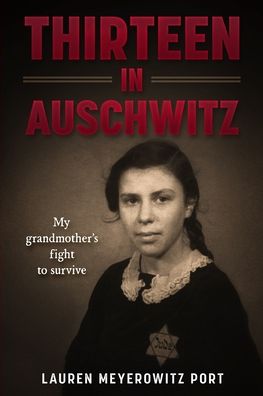 Thirteen in Auschwitz: My Grandmother's Fight to Survive