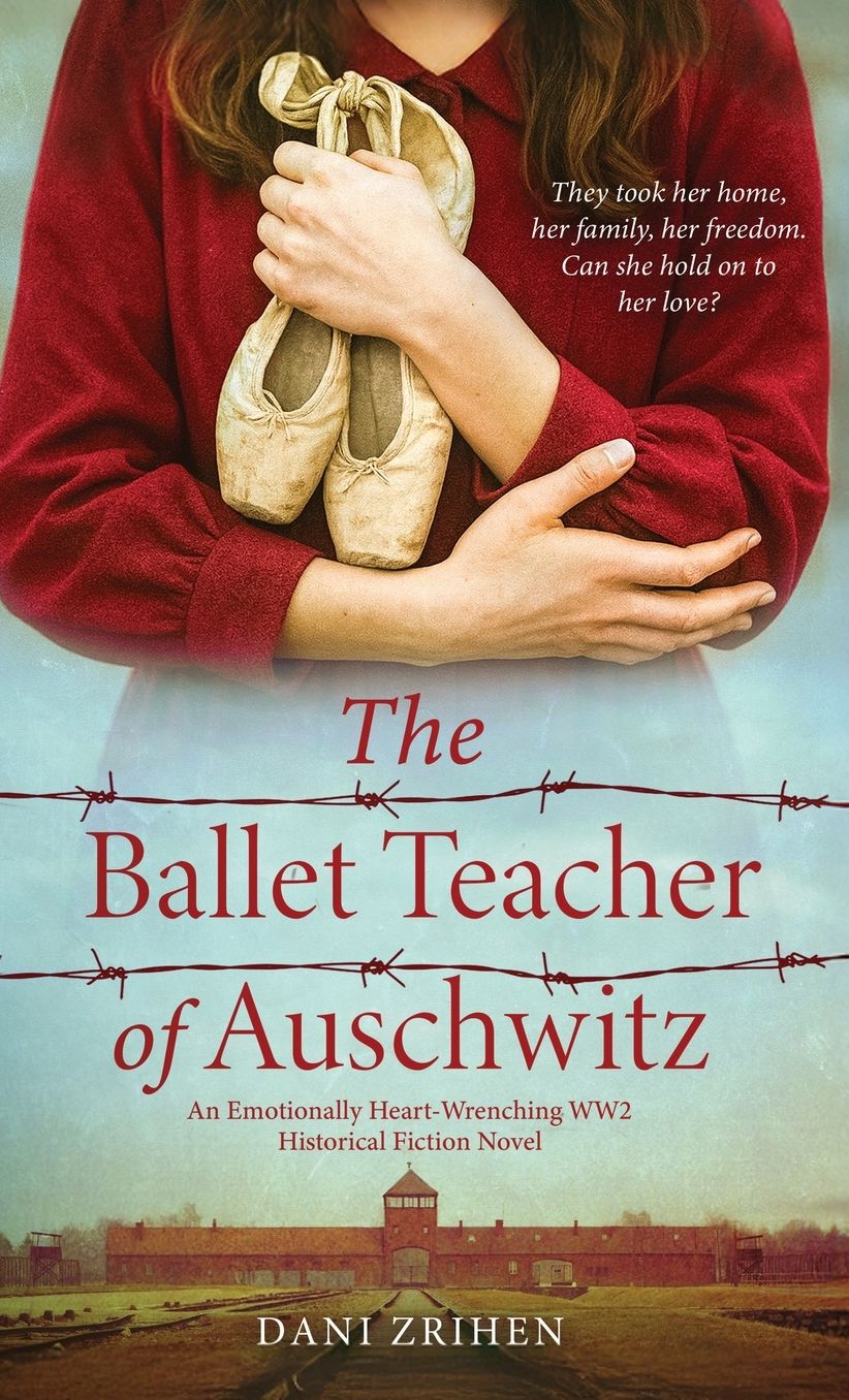 The Ballet Teacher of Auschwitz: An Emotionally Heart-Wrenching WW2 Historical Fiction Novel