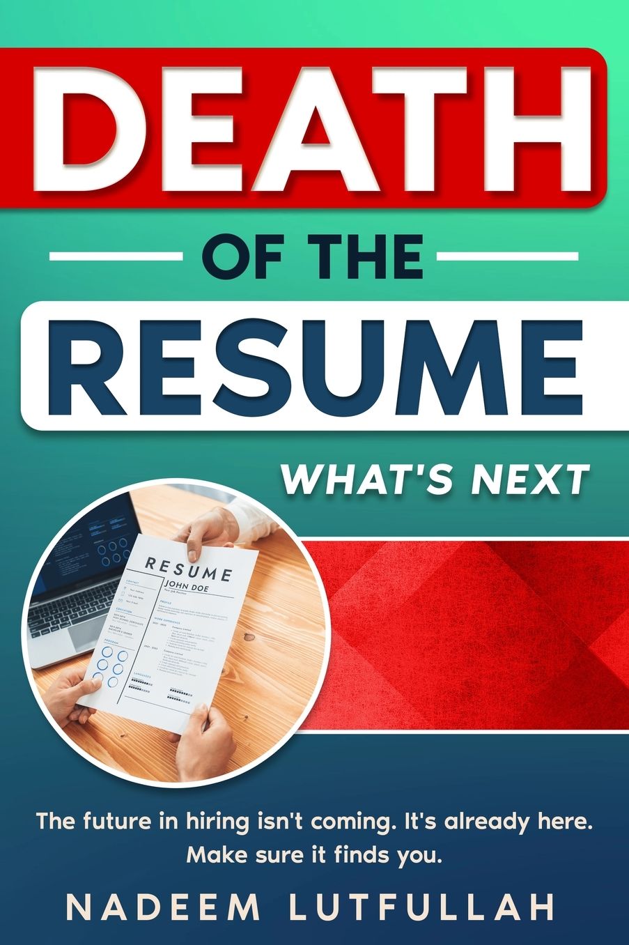 Death of the Resume: What's Next in Hiring: A Strategic Guide to Thriving in the AI-Driven, Skills-First Job Market