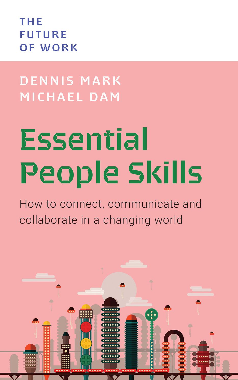 Essential People Skills: How To Connect, Communicate And Collaborate In A Changing World