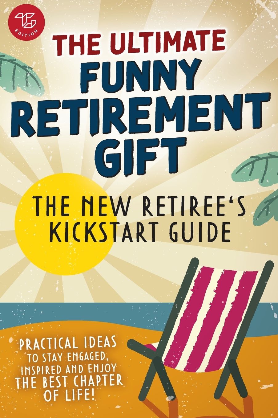 The New Retiree's Kickstart Guide: The Ultimate Funny Retirement Gift! Practical Ideas to Stay Engaged, Inspired and Enjoy the Best Chapter of Life