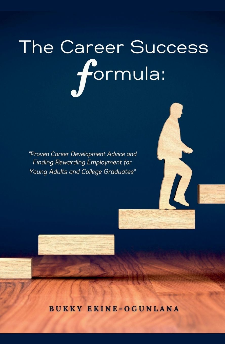 The Career Success Formula: Proven Career Development Advice and Finding Rewarding Employment for Young Adults and College Graduates
