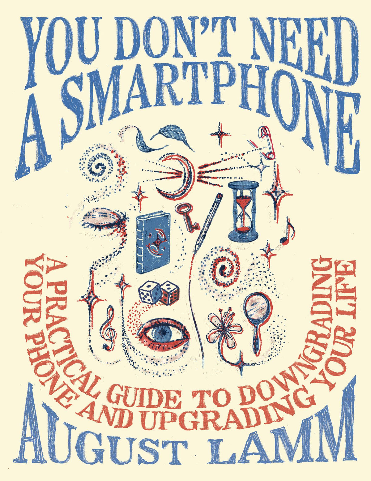 You Don't Need a Smartphone: A Practical Guide to Downgrading Your Phone and Upgrading Your Life