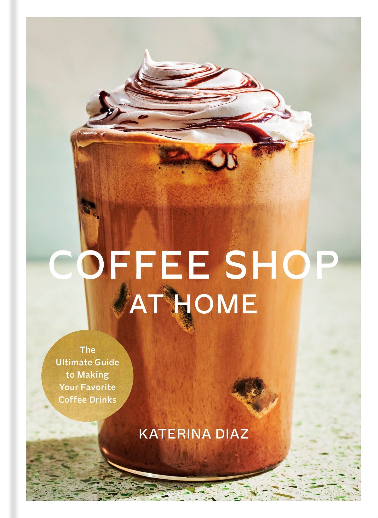 Coffee Shop at Home: The Ultimate Guide to Making Your Favorite Coffee Drinks
