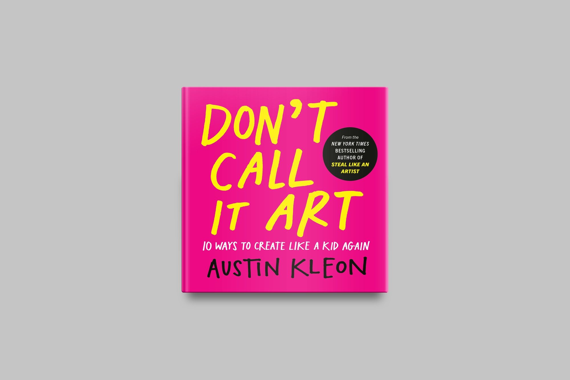 Don't Call It Art: 10 Ways to Create Like a Kid Again