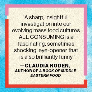 All Consuming: Why We Eat the Way We Eat Now