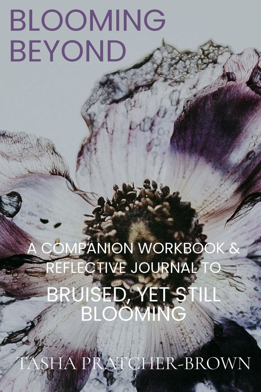 Blooming Beyond: A Companion Workbook & Reflective Journal to Bruised, Yet Still Blooming